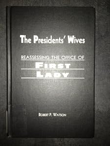 The Presidents' Wives: Reassessing the Office of First Lady