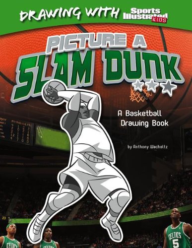 Picture a Slam Dunk: A Basketball Drawing Book by Anthony Wacholtz