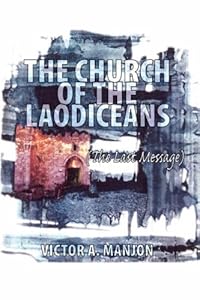 The Church of the Laodiceans (The Last Message) by Victor A. Manjon