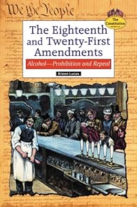 The Eighteenth and Twenty-First Amendments: Alcohol-Prohibition and Repeal (Constitution)