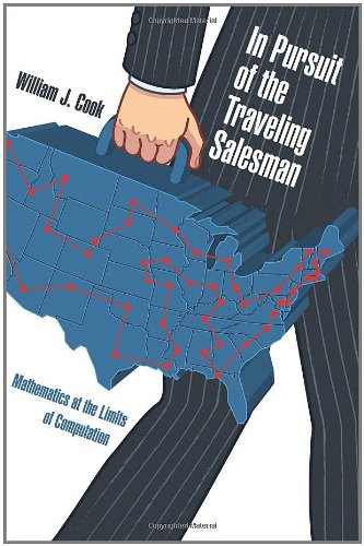 In Pursuit of the Traveling Salesman: Mathematics at the Limits of Computation by William J. Cook