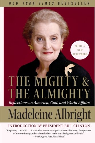 The Mighty and the Almighty: Reflections on America, God, and World Affairs by Madeleine Albright