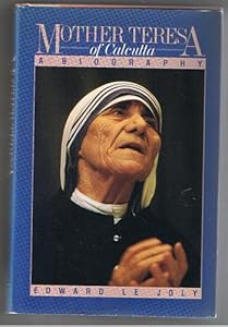 Mother Teresa of Calcutta: A Biography by Edward Le Joly