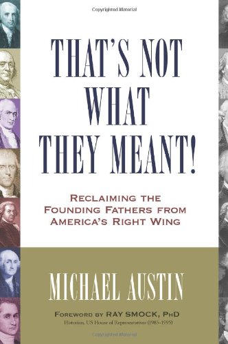 That's Not What They Meant!: Reclaiming the Founding Fathers from America's Right Wing by Michael Austin
