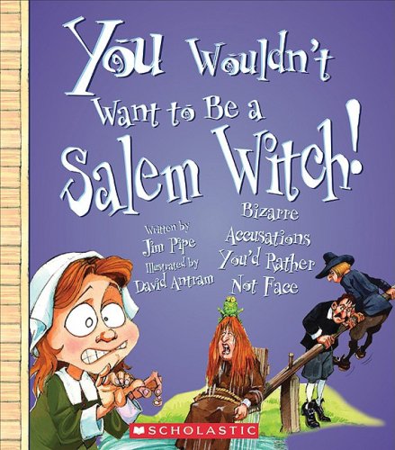 You Wouldn't Want to Be a Salem Witch!: Bizarre Accusations Youd Rather Not Face by Jim Pipe