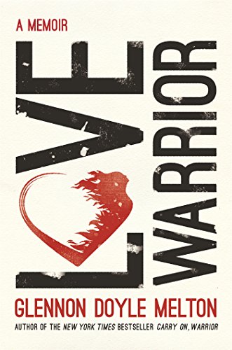 Love Warrior: A Memoir by Glennon Doyle Melton