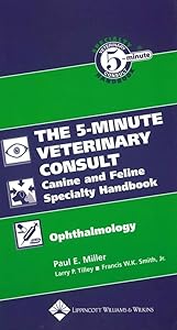 The 5-Minute Veterinary Consult Canine and Feline Specialty Handbook: Ophthalmology by Larry P. Tilley