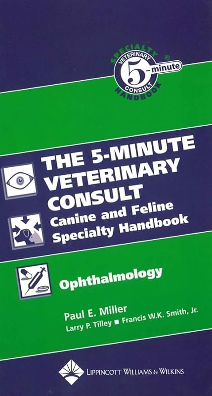 The 5-Minute Veterinary Consult Canine and Feline Specialty Handbook: Ophthalmology by Larry P. Tilley