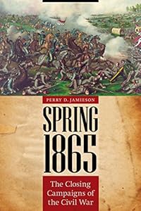 Spring 1865: The Closing Campaigns of the Civil War