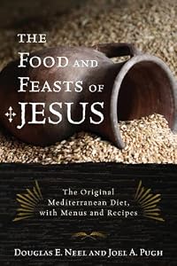 The Food and Feasts of Jesus: The Original Mediterranean Diet, with Menus and Recipes (Religion in the Modern World)