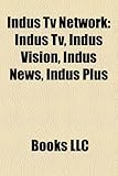 Indus Tv Network: Indus Tv, Indus Vision, Indus News, Indus Plus Indus Tv Network: Indus Tv, Indus Vision, Indus News, Indus Plus
