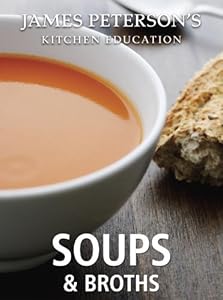 Soups and Broths: James Peterson's Kitchen Education: Recipes and Techniques from Cooking