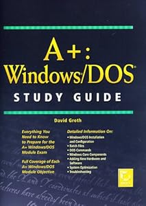 A+: Windows/DOS Study Guide by David Groth