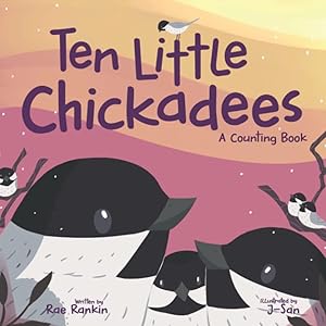 Ten Little Chickadees: A Counting Book by Rae Rankin