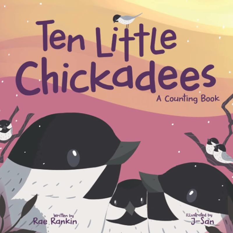 Ten Little Chickadees: A Counting Book by Rae Rankin