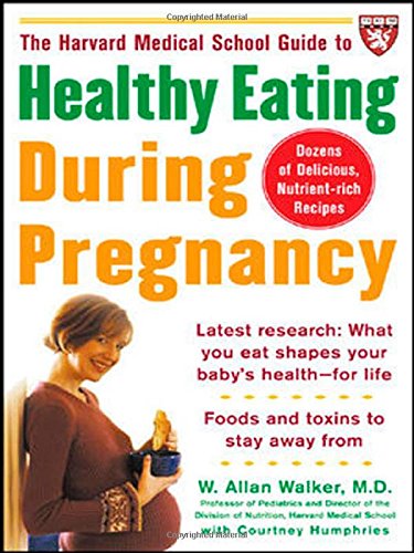 The Harvard Medical School Guide to Healthy Eating During Pregnancy by W. Allan Walker