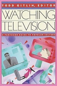 Watching Television: A Pantheon Guide to Popular Culture