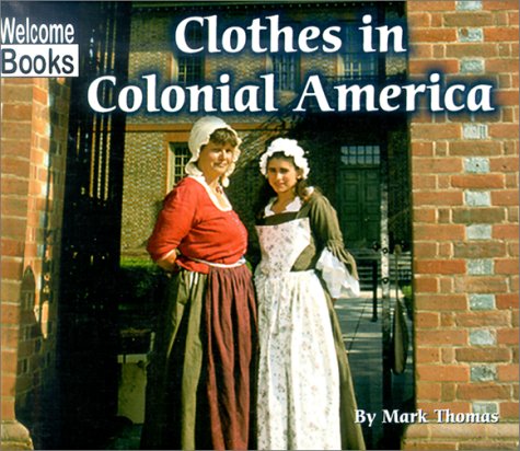Clothes in Colonial America (Welcome Books: Colonial America) by Mark Thomas