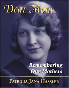Dear Mom: Remembering Our Mothers by Patricia Jana Hassler