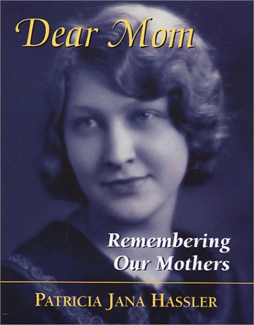 Dear Mom: Remembering Our Mothers by Patricia Jana Hassler