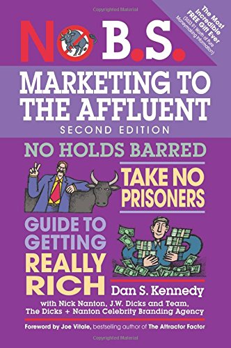 No B.S. Marketing to the Affluent: The Ultimate, No Holds Barred, Take No Prisoners Guide to Getting Really Rich by Dan S. Kennedy 
			
			
		
		
		
       	 
       		
       			,