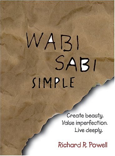 Wabi Sabi Simple: Create beauty. by Richard R. Powell