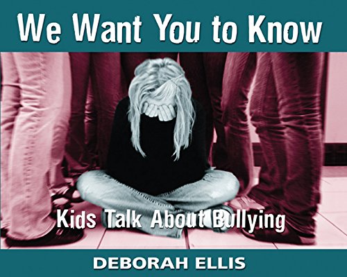 We Want You to Know: Kids Talk About Bullying by Deborah Ellis
