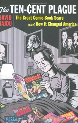 The Ten-Cent Plague: The Great Comic-Book Scare and How It Changed America