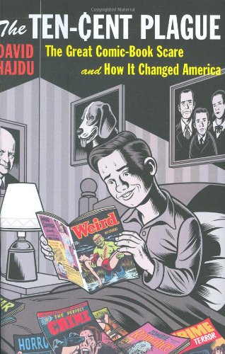 The Ten-Cent Plague: The Great Comic-Book Scare and How It Changed America by David Hajdu