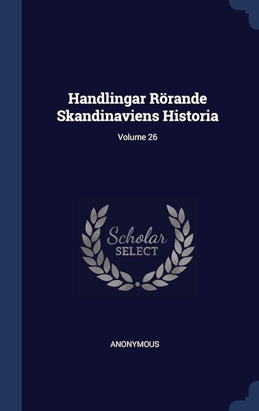 Handlingar Rörande Skandinaviens Historia; Volume 26 by Anonymous