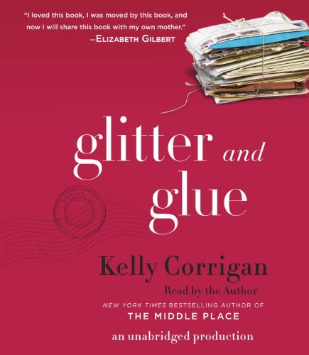 Glitter and Glue: A Memoir by Kelly Corrigan