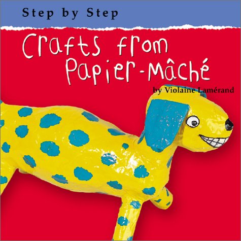Crafts from Papier-Mache (Step by Step (Bridgestone)) by Violaine Lamerand