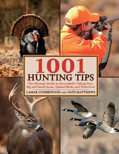 1001 Hunting Tips: The Ultimate Guide to Successfully Taking Deer, Big and Small Game, Upland Birds, and Waterfowl by Lamar Underwood