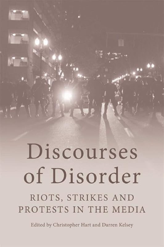 Discourses of Disorder: Riots, Strikes and Protests in the Media by Christopher Hart