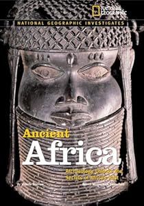 National Geographic Investigates: Ancient Africa: Archaeology Unlocks the Secrets of Africa's Past