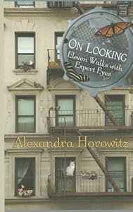 On Looking: Eleven Walks with Expert Eyes by Alexandra Horowitz