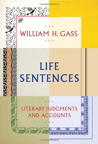 Life Sentences: Literary Judgments and Accounts by William H Gass