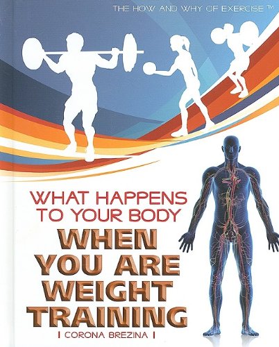 What Happens to Your Body When You Are Weight Training (The How and Why of Exercise) by Corona Brezina