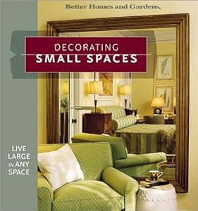 Decorating Small Spaces: Live Large in Any Space (Better Homes & Gardens)