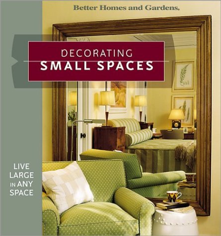 Decorating Small Spaces: Live Large in Any Space (Better Homes & Gardens) by Better Homes and Gardens