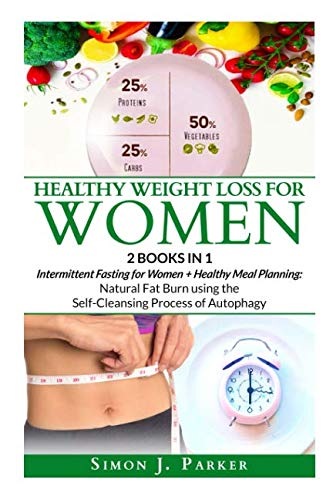 Healthy Weight Loss for Women: 2 Books in 1: Intermittent Fasting for Women + Healthy Meal Planning Cookbook: Natural Fat Burn using the Self-Cleansing Process of Autophagy by Simon J. Parker