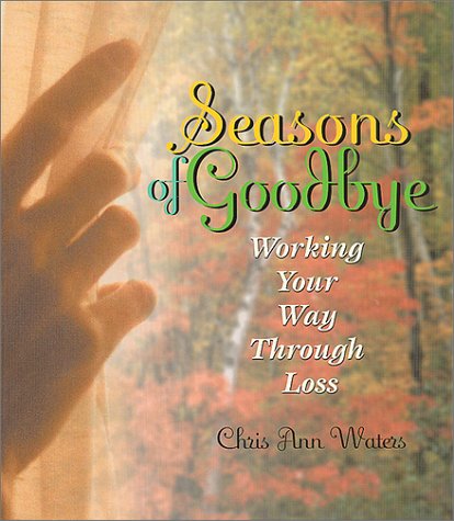 Seasons of Goodbye: Working Your Way Through Loss by Chris Ann Waters