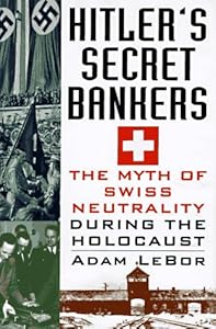 Hitler's Secret Bankers: The Myth of Swiss Neutrality During the Holocaust
