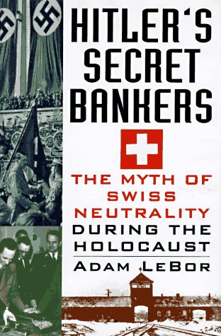 Hitler's Secret Bankers: The Myth of Swiss Neutrality During the Holocaust by Adam Lebor