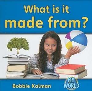 What Is It Made From? (Bobbie Kalman's Leveled Readers: My World: F)