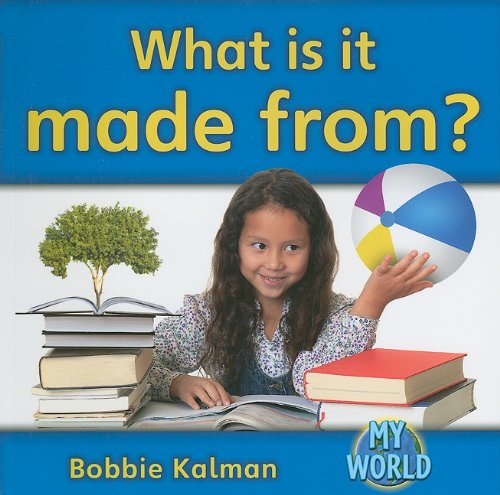 What Is It Made From? (Bobbie Kalman's Leveled Readers: My World: F) by Bobbie Kalman