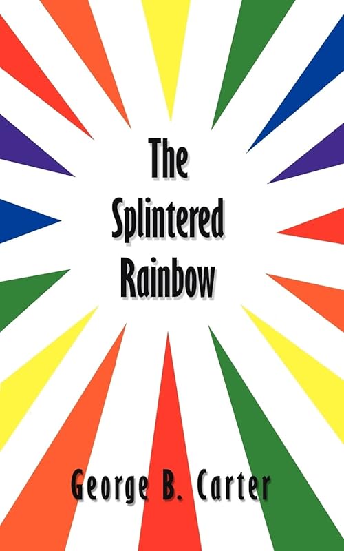 The Splintered Rainbow by George Carter