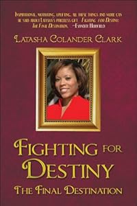 Fighting for Destiny: The Final Destination by Latasha Colander Clark