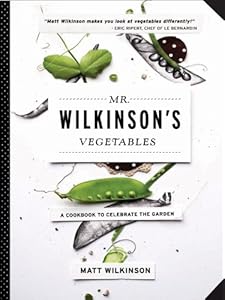 Mr. Wilkinson's Vegetables: A Cookbook to Celebrate the Garden