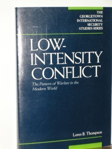Low-Intensity Conflict: The Pattern of Warfare in the Modern World (GEORGETOWN INTERNATIONAL SECURITY STUDIES SERIES) by Loren B. Thompson